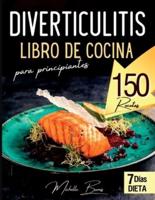 Diverticulitis libro de cocina para principiantes: 150 recetas ricas y saludables para disfrutar sin dolor abdominal. Incluye Lista de alimentos + plan de comidas