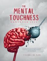 THE MENTAL TOUGHNESS HANDBOOK 2022: A STEP-BY-STEP GUIDE TO FACING LIFE AND OVERCOME ADVERSITIES WITH COURAGE AND EQUILIBRIUM!