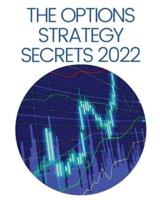 THE OPTIONS STRATEGY SECRETS 2022: The Comprehensive Guide for Beginners to Learn Options Trading, with the Best Strategies and Techniques to Use to Make Profit in Only Few Weeks