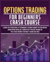 Options Trading for Beginners Crash Course: Learn The Strategies & Techniques to Make Money in Few Weeks Generating Regular, Consistent Passive Income in The Stock Market Without Taking Big Risk