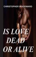 IS LOVE DEAD OR ALIVE