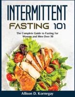 INTERMITTENT FASTING 101:  The Complete Guide to Fasting for Women and Men Over 50