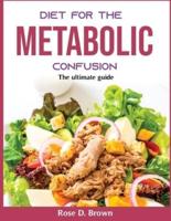 Diet for the Metabolic Confusion : The ultimate guide