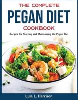 The Complete Pegan Diet Cookbook: Recipes for Starting and Maintaining the Pegan Diet