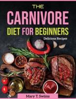 The Carnivore Diet for Beginners : Delicious Recipes