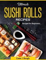 Ultimate Sushi Rolls Recipes: Recipes for Beginners