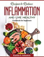 Recipes to reduce inflammation and live healthy: Cookbook for beginners