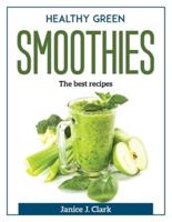 Healthy Green Smoothies : The best recipes