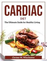 Cardiac Diet: The Ultimate Guide for Healthy Living