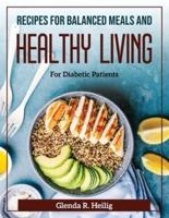 Recipes for Balanced Meals and Healthy Living: For Diabetic Patients