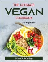 The Ultimate Vegan Cookbook: For Beginners