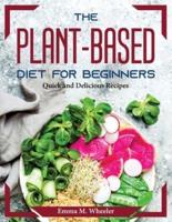 The Plant-Based Diet for Beginners: Quick and Delicious Recipes