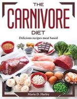 The Carnivore Diet :  Delicious recipes meat based