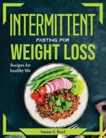INTERMITTENT FASTING FOR WEIGHT LOSS:  Recipes for healthy life