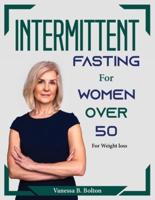 Intermittent Fasting for Women Over 50:  For Weight loss