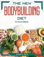 The New Bodybuilding Diet : For Real Athletes