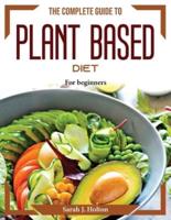 The Complete Guide to Plant based Diet : For beginners