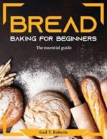 Bread Baking for Beginners:  The essential guide