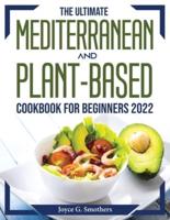 The Ultimate Mediterranean and Plant-Based Cookbook for Beginners 2022