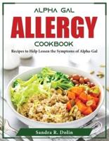 Alpha Gal Allergy Cookbook: Recipes to Help Lessen the Symptoms of Alpha-Gal