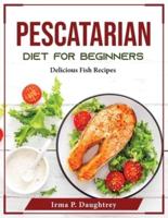 Pescatarian Diet for Beginners: Delicious Fish Recipes