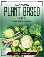 Alkaline Plant Based Diet:  For Rapid Weight Loss