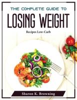 The Complete Guide to Losing Weight : Recipes Low-Carb