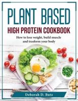 PLANT BASED HIGH PROTEIN COOKBOOK:  How to lose weight, build muscle and trasform your body
