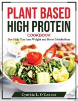 Plant Based High Protein Cookbook: For Help You Lose Weight and Boost Metabolism