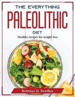 The Everything Paleolithic Diet: Healthy recipes for weight loss