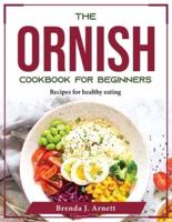 THE ORNISH COOKBOOK FOR BEGINNERS: Recipes for healthy eating