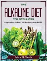 The Alkaline Diet for Beginners: Easy Recipes for Reset and Rebalance Your Health