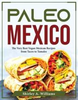 Vegan Mexico: The Very Best Vegan Mexican Recipes from Tacos to Tamales