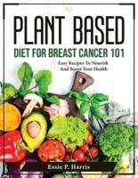 Plant Based Diet For Breast Cancer 101: Easy Recipes To Nourish And Boost Your Health