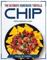 The Ultimate Homemade Tortilla Chip: Quick and tasty recipes