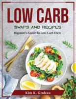 Low Carb Swaps and Recipes:  Beginner's Guide To Low-Carb Diets
