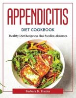 APPENDICITIS DIET COOKBOOK:  Healthy Diet Recipes to Heal Swollen Abdomen