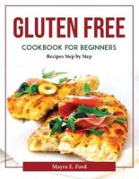 Gluten Free Cookbook for Beginners:  Recipes Step by Step