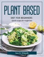 Plant Based Diet for Beginners : Quick recipes for weight loss