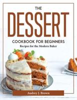 The Dessert Cookbook for Beginners: Recipes for the Modern Baker