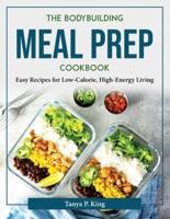 The Bodybuilding Meal Prep Cookbook:  Easy Recipes for Low-Calorie, High-Energy Living