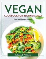 Vegan Cookbook for Beginners 2022: Tasty and healthy recipes