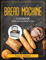 Bread Machine Cookbook: Quick and easy bread recipes