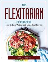 The Flexitarian Cookbook: How to Lose Weight and Live a healthier life