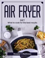 Air Fryer diet:  What to cook for the best results