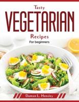 Tasty Vegetarian Recipes : For beginners