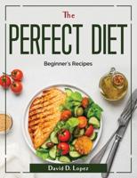 The Perfect Diet: Beginner's Recipes