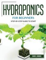 HYDROPONICS FOR BEGINNERS: STEP-BY-STEP GUIDE TO START