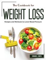 The Cookbook for Weight Loss : Recipes and Workouts to Lower Blood Pressure