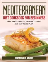 MEDITERRANEAN DIET COOKBOOK FOR BEGINNERS:  EASY BREAKFAST RECIPES INCLUDING A 28-DAY MEAL PLAN
